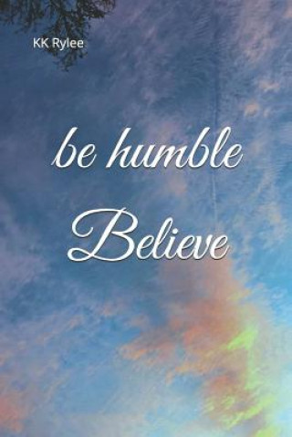 Book Be Humble, Believe Kk Rylee