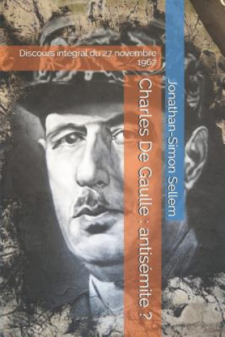 Книга Charles De Gaulle: antisémite ?: Discours intégral du 27 novembre 1967 Jonathan-Simon Sellem