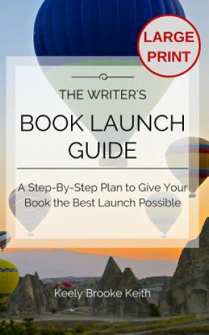 Könyv The Writer's Book Launch Guide: A Step-By-Step Plan to Give Your Book the Best Launch Possible Keely Brooke Keith