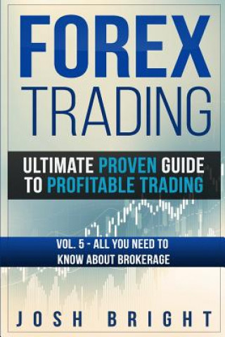 Könyv Forex Trading: Ultimate Proven Guide to Profitable Trading: Volume 5 - All you need to know about Brokerage Josh Bright