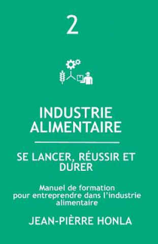 Kniha Industrie Alimentaire - Se Lancer, Réussir Et Durer: Manuel de Formation Pour Entreprendre Dans La Transformation Des Produits Alimentaires Jean-Pi Honla