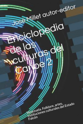 Книга Enciclopedia de Las Culturas del Caribe 2: Venezuela. Folklore, Artes, Instituciones Culturales del Estado Falcón Jos Millet Autor-Editor