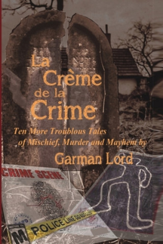 Kniha La Creme de la Crime: Ten More Troublous Tales of Mischief, Murder and Mayhem Garman Lord