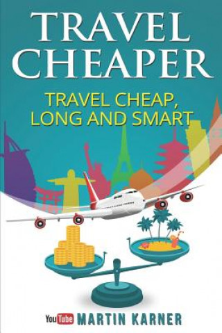 Kniha Travel Cheaper: Ultimate Guide to Travel Cheaper, Longer and Smarter Martin Karner