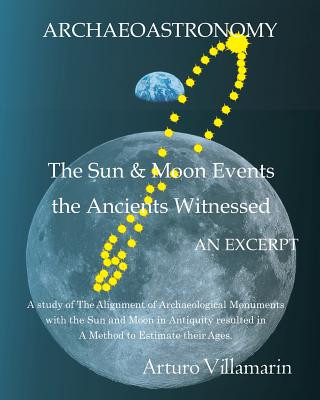 Kniha The Sun and Moon Events the Ancients Witnessed: A Study of the Alignment of Archaeological Monuments with the Sun and Moon in Antiquity Resulted in a Arturo Villamarin