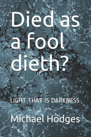 Könyv Died as a Fool Dieth?: Light That Is Darkness Michael Rudolph Hodges Mr