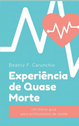 Kniha Experi?ncia de Quase Morte: Um breve guia para profissionais de saúde Beatriz F Carunchio