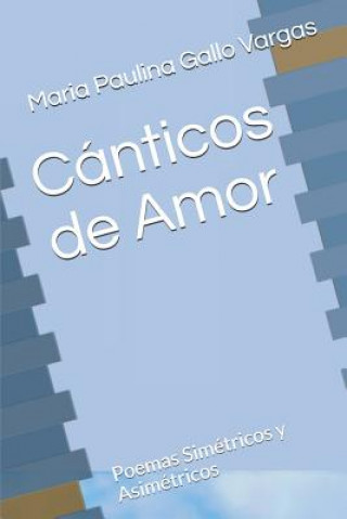 Könyv Cánticos de Amor: Poemas Simétricos y Asimétricos Maria Paulina Gallo Vargas