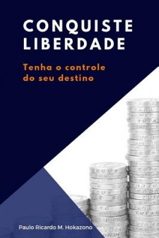 Kniha Conquiste Liberdade: Tenha O Controle Do Seu Destino Paulo Ricardo M Hokazono