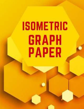 Kniha Isometric Graph Paper: Draw Your Own 3D, Sculpture or Landscaping Geometric Designs! 1/4 inch Equilateral Triangle Isometric Graph Recticle T Makmak Notebooks