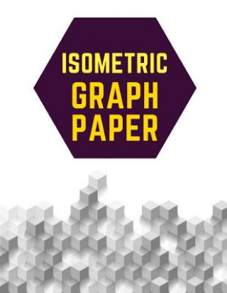 Kniha Isometric Graph Paper: Draw Your Own 3D, Sculpture or Landscaping Geometric Designs! 1/4 inch Equilateral Triangle Isometric Graph Recticle T Makmak Notebooks