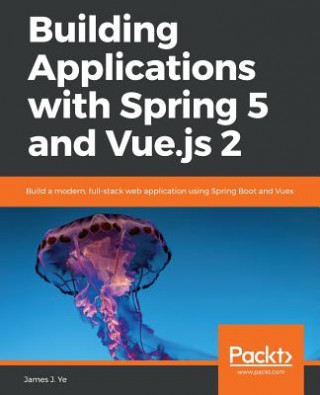 Kniha Building Applications with Spring 5 and Vue.js 2 James J. Ye