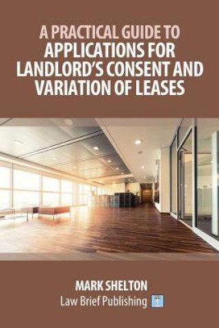 Kniha Practical Guide to Applications for Landlord's Consent and Variation of Leases Mark Shelton