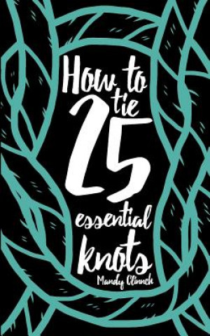 Книга How to Tie 25 Essential Knots MANDY CLINNCH