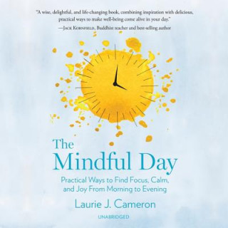Digital The Mindful Day: Practical Ways to Find Focus, Calm, and Joy from Morning to Evening Laurie J. Cameron
