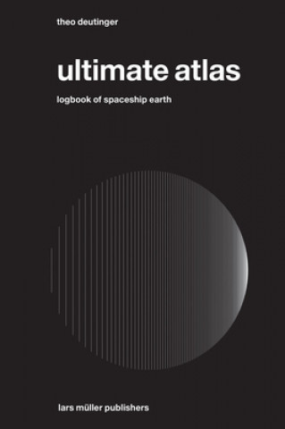 Könyv Ultimate Atlas: Logbook of Spaceship Earth Theo Deutinger