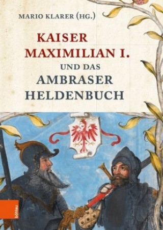 Книга Kaiser Maximilian I. und das Ambraser Heldenbuch Mario Klarer