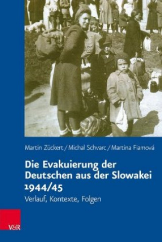 Kniha Die Evakuierung der Deutschen aus der Slowakei 1944/45 Martin Zückert