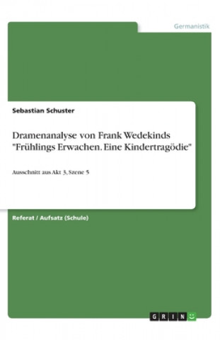 Книга Dramenanalyse von Frank Wedekinds "Frühlings Erwachen. Eine Kindertragödie" Sebastian Schuster