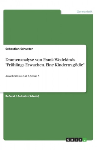 Könyv Dramenanalyse von Frank Wedekinds "Frühlings Erwachen. Eine Kindertragödie" Sebastian Schuster