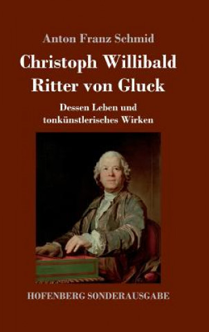 Knjiga Christoph Willibald Ritter von Gluck Anton Franz Schmid