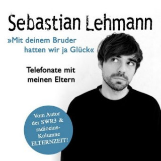 Аудио "Mit deinem Bruder hatten wir ja Glück": Telefonate mit meinen Eltern, 1 MP3-CD Sebastian Lehmann