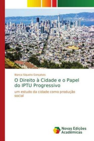 Kniha O Direito a Cidade e o Papel do IPTU Progressivo Bianca Siqueira Gonçalves