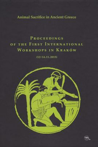 Книга Animal Sacrifice in Ancient Greece Proceedings of the First International Workshops in Kraków (12-14.11.2015) Krzysztof Bielawski