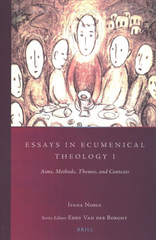 Kniha Essays in Ecumenical Theology I: Aims, Methods, Themes, and Contexts Ivana Noble