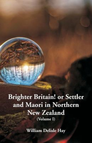 Książka Brighter Britain! or Settler and Maori in Northern New Zealand WILLIAM DELISLE HAY