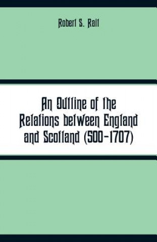 Carte Outline of the Relations between England and Scotland (500-1707) ROBERT S. RAIT