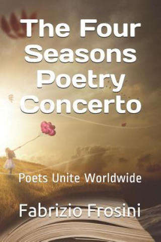 Kniha The Four Seasons Poetry Concerto: Poets Unite Worldwide Poets Unite Worldwide