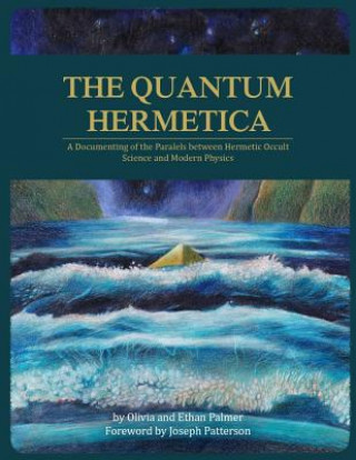 Książka The Quantum Hermetica: A Documenting of the Parallels between Hermetic Occult Science and Modern Physics Olivia Palmer