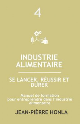 Kniha Industrie Alimentaire - Se Lancer, Réussir Et Durer: Manuel de Formation Pour Entreprendre Dans La Transformation Des Produits Alimentaires Jean-Pi Honla