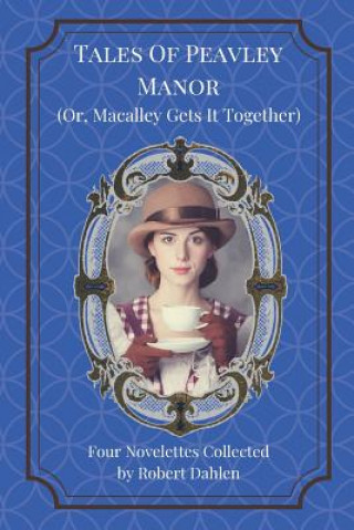 Könyv Tales of Peavley Manor (Or, Macalley Gets It Together) Robert Dahlen
