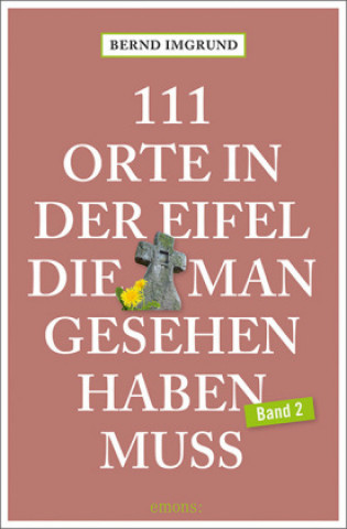 Kniha 111 Orte in der Eifel, die man gesehen haben muss, Band 02 Bernd Imgrund
