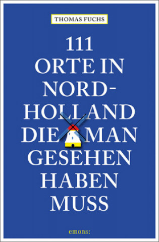 Kniha 111 Orte in Nordholland, die man gesehen haben muss Thomas Fuchs