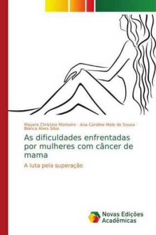 Książka As dificuldades enfrentadas por mulheres com câncer de mama Mayara Christina Monteiro