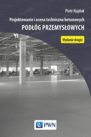 Könyv Projektowanie i ocena techniczna betonowych podłóg przemysłowych Hajduk Piotr