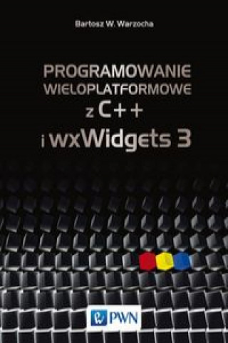 Könyv Programowanie wieloplatformowe z C++ i wxWidgets 3 Warzocha Bartosz W.