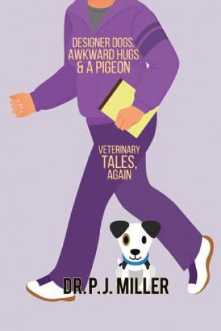 Carte Designer Dogs, Awkward Hugs, and a Pigeon: Veterinary Tales, Again Pj Miller