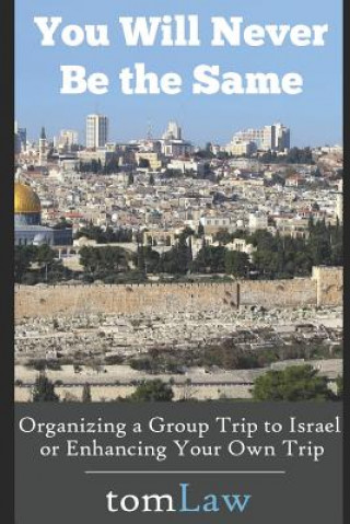 Carte You Will Never Be the Same: Organizing a Group Trip to Israel or Enhancing Your Own Trip Tom Law