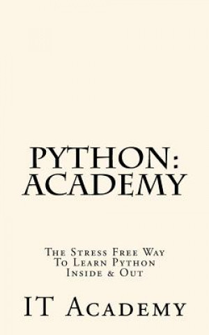 Knjiga Python: Academy - The Stress Free Way To Learning Python Inside & Out - Beginner It Academy
