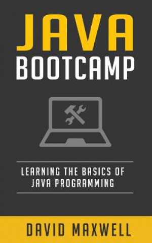 Carte Java: Programming Bootcamp The Crash Course for Understanding the Basics of Java Computer Language David Maxwell