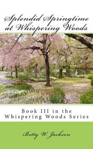 Kniha Splendid Springtime at Whispering Woods: Book III in the Whispering Woods Series Betty Whitaker Jackson