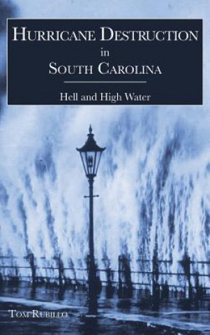 Kniha Hurricane Destruction in South Carolina: Hell and High Water Tom Rubillo