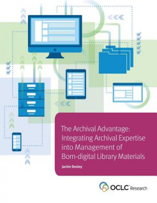 Könyv Archival Advantage: Integrating Archival Expertise into Management of Born-digital Library Materials Jackie Dooley