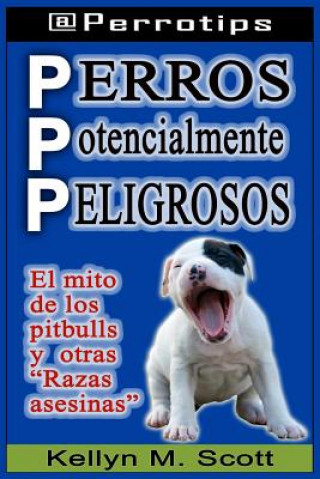 Boek Perros Potencialmente Peligrosos: El Mito de Los Pitbulls Y Otras "razas Asesinas" Kellyn M Scott