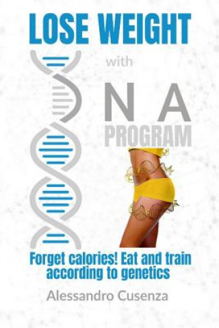 Kniha Lose Weight with DNA Program: Forget Calories! Eat and Train According to Genetics. Alessandro Cusenza