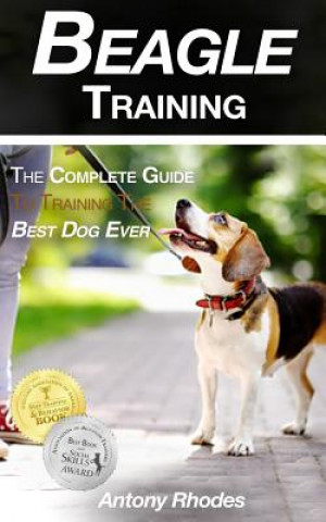 Könyv Beagle Training: The Complete Guide to Training the Best Dog Ever Antony  Rhodes